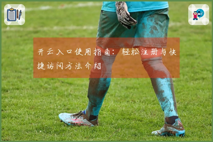 开云入口使用指南：轻松注册与快捷访问方法介绍