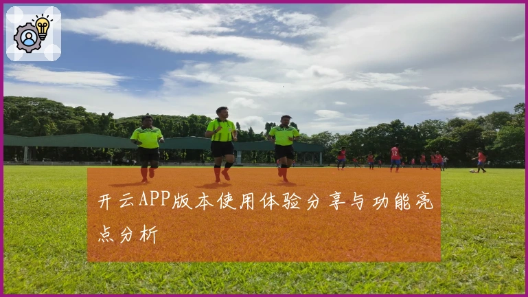 开云APP版本使用体验分享与功能亮点分析