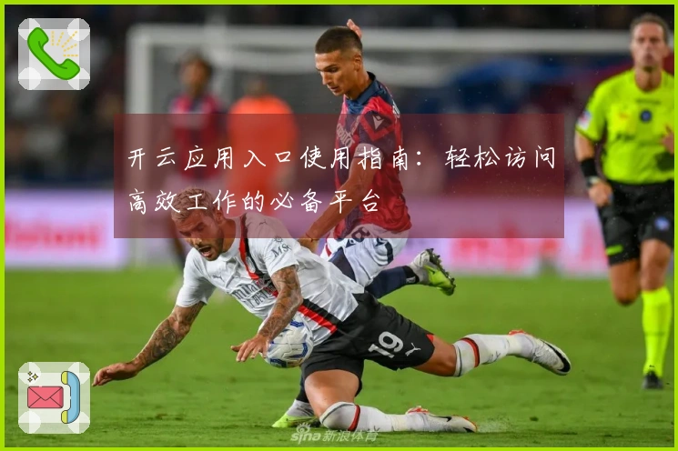 开云应用入口使用指南:轻松访问高效工作的必备平台